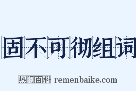 固不可彻组词是什么意思的图片